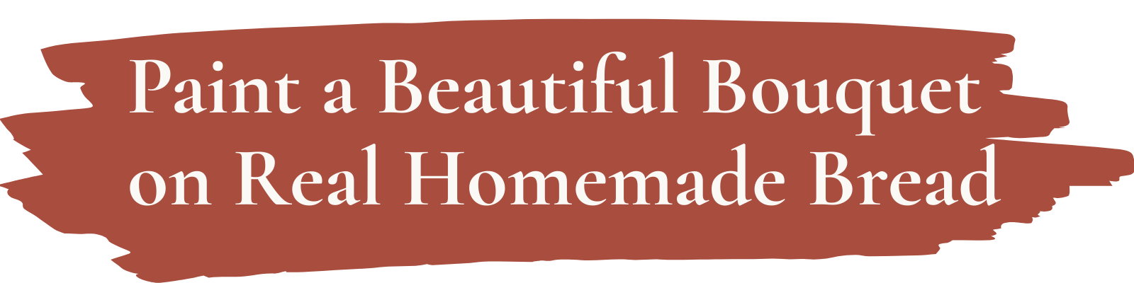 header2 Paint a Beautiful Bouquet on Real Homemade Bread